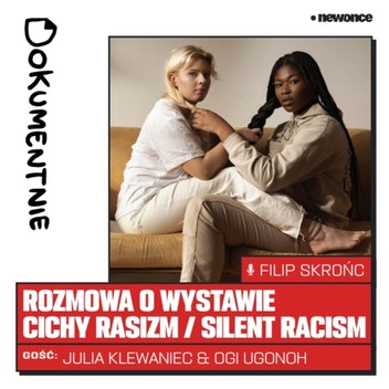 Dokumentnie - O „Cichym Rasizmie” należy mówić głośno. Julia Klewaniec & Ogi Ugonoh